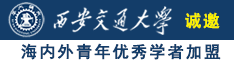 大黑鸡巴尻屄视频诚邀海内外青年优秀学者加盟西安交通大学